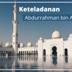 Nilai Teladan Dari Abdurrahman Bin Auf